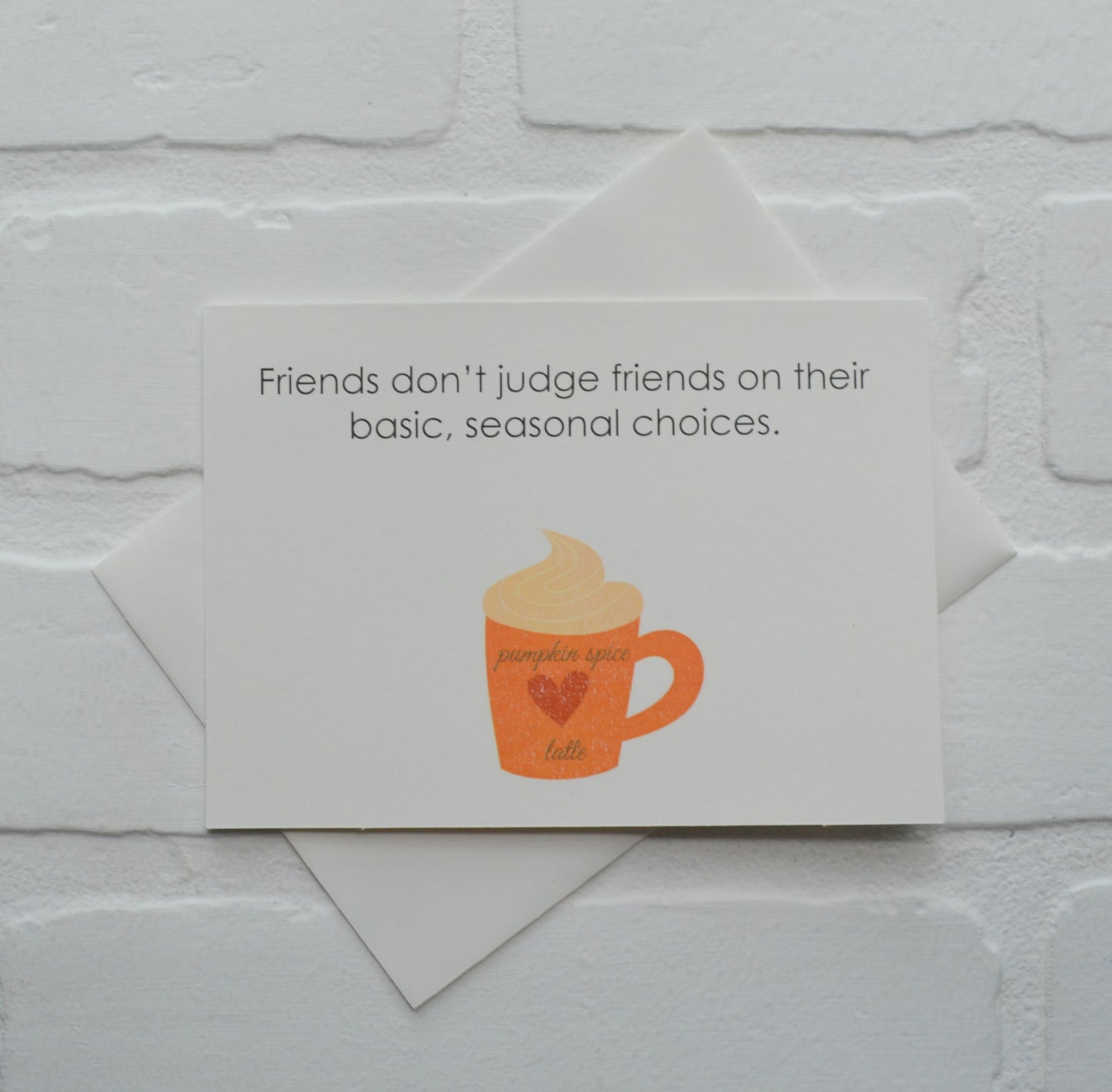 Friends don’t judge friends for their basic, seasonal choices | Thanksgiving Greeting Cards