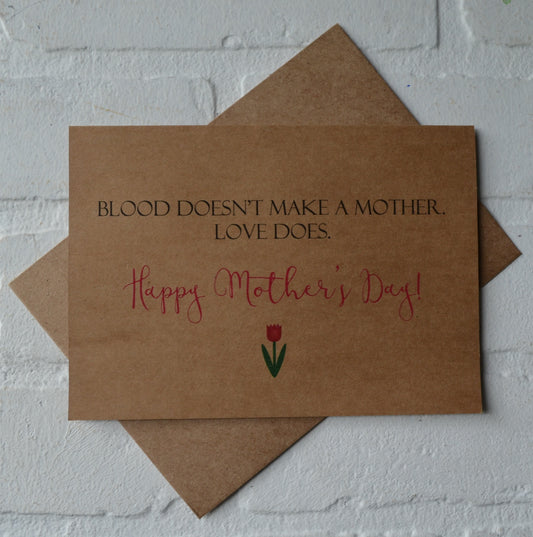 Blood doesn't make a mother. Love does. | Happy Mother's Day greeting cards