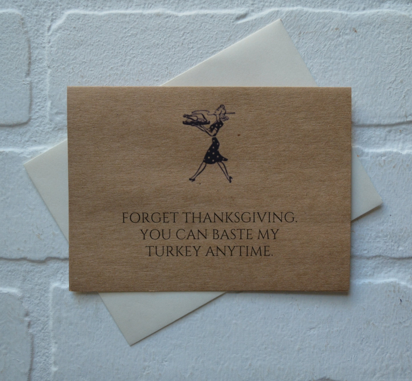 Forget thanksgiving you can BASTE MY TURKEY anytime | Thanksgiving Greeting Cards