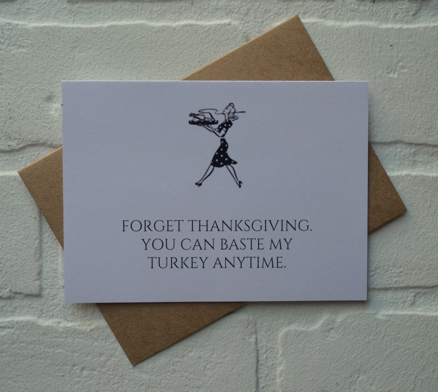 Forget thanksgiving you can BASTE MY TURKEY anytime | Thanksgiving Greeting Cards