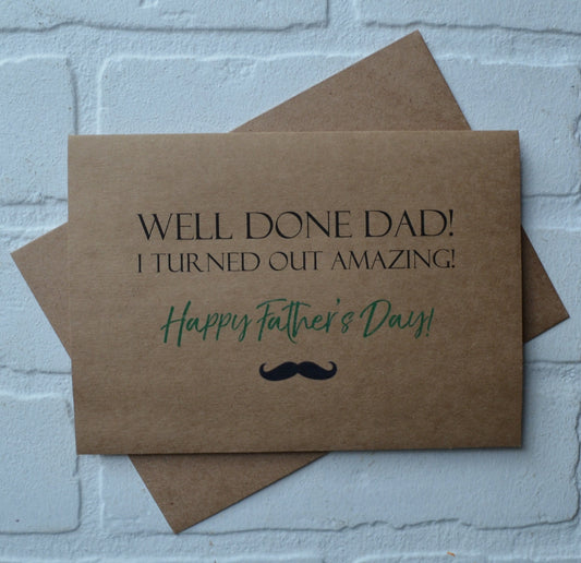 Well Done Dad I Turned Out Amazing | Happy Father's Day Greeting Cards