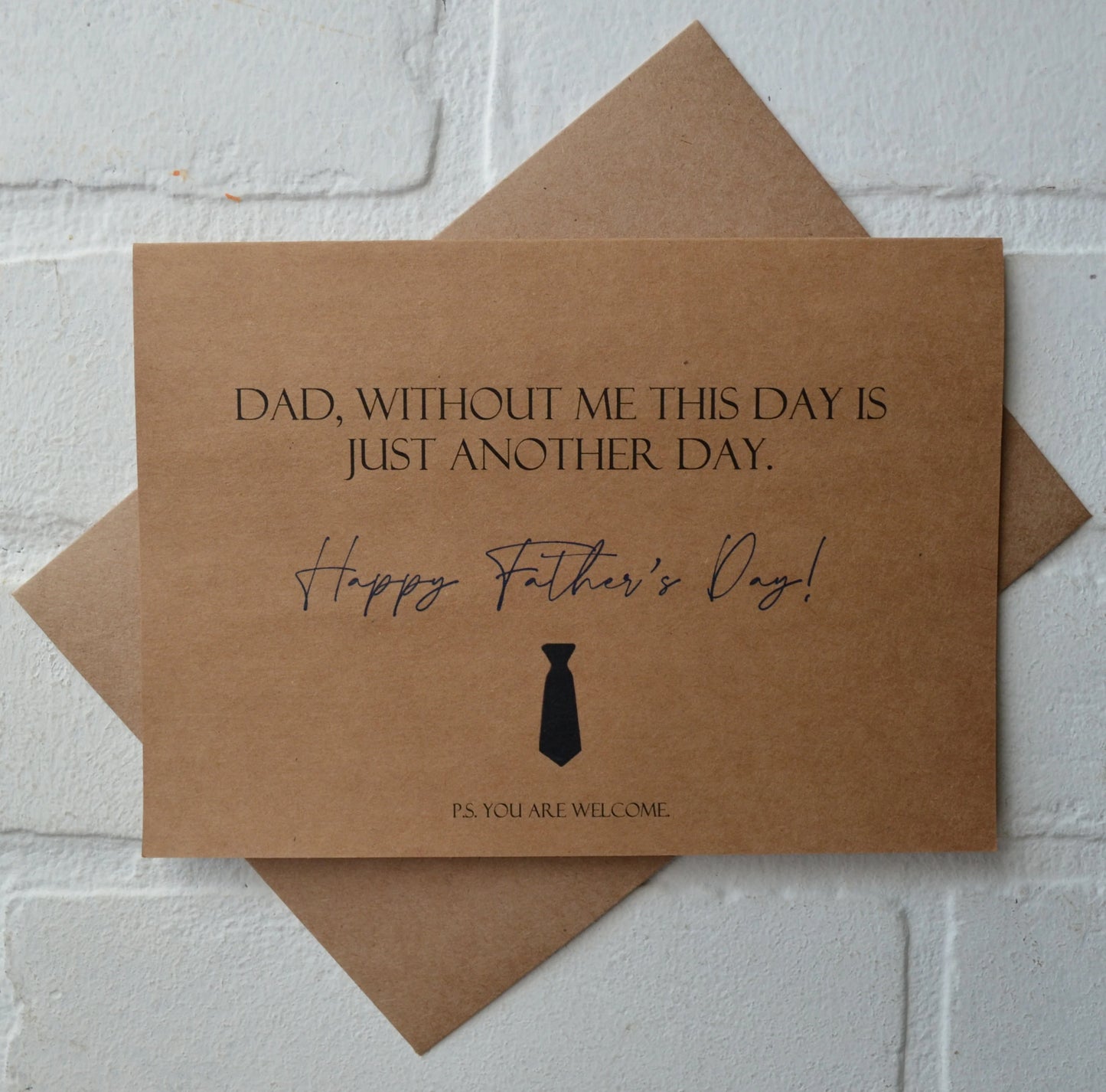 DAD, WITHOUT ME THIS DAY IS JUST ANOTHER DAY | Happy Father's Day Greeting Cards