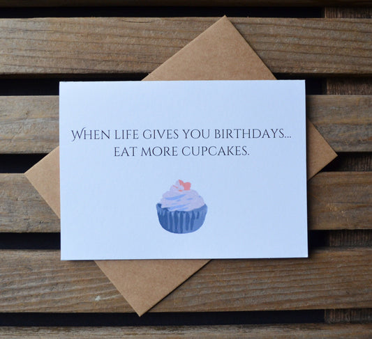 When Life Gives You Birthdays Eat More Cupcakes | Happy Birthday Greeting Cards