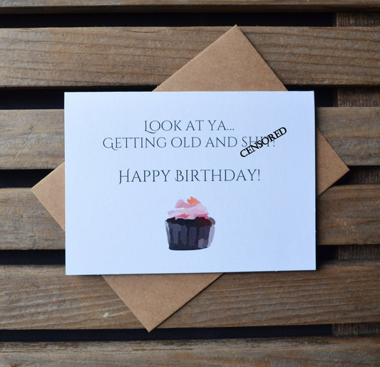 Look at Ya Getting Old and Sh#T | Happy Birthday Greeting Cards