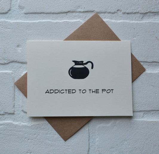 Addicted to the Pot | Coffee Card | Love Greeting Cards