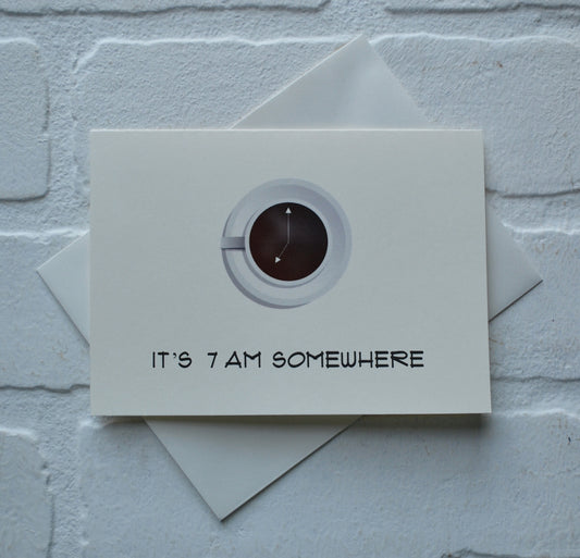 It's 7 AM somewhere | Coffee Card | Love Greeting Cards