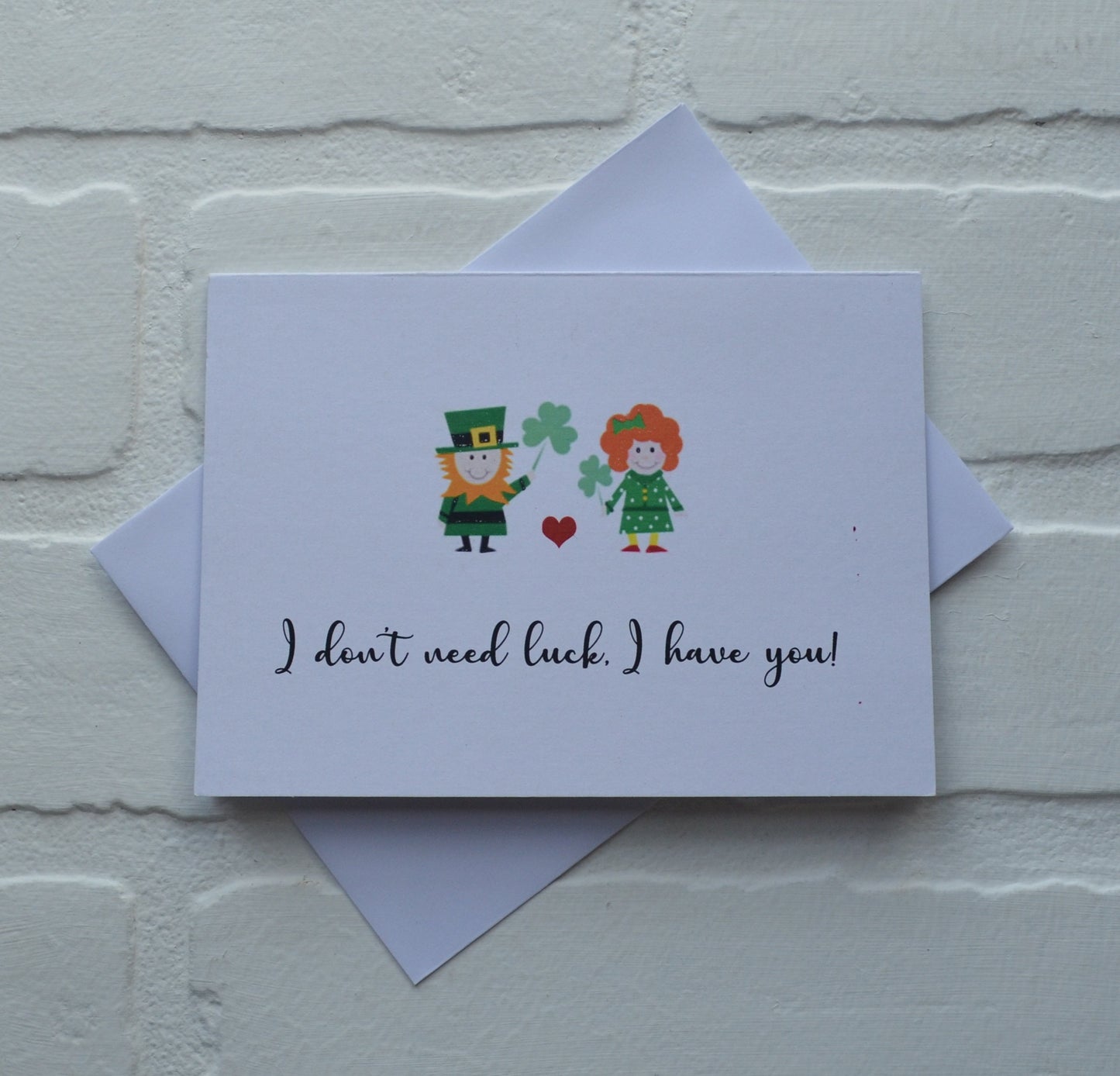 I don't need LUCK I have you | Happy St. Patrick's Day greeting cards