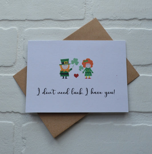 I don't need LUCK I have you | Happy St. Patrick's Day greeting cards