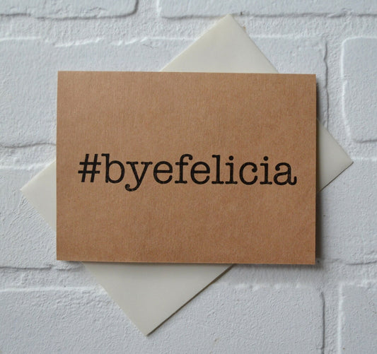 BYE FELICIA #byefelicia funny greeting cards