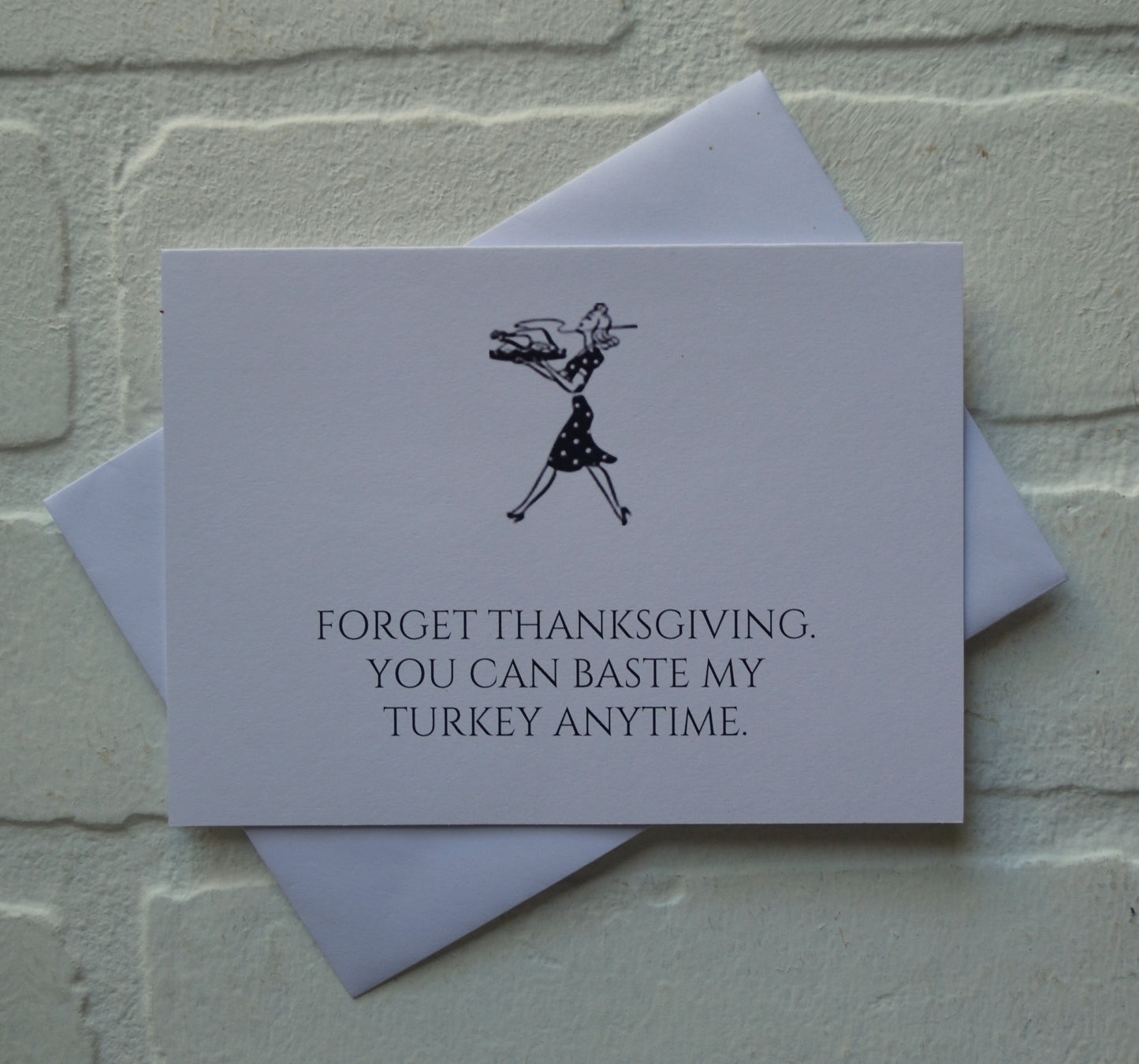Forget thanksgiving you can BASTE MY TURKEY anytime | Thanksgiving Greeting Cards