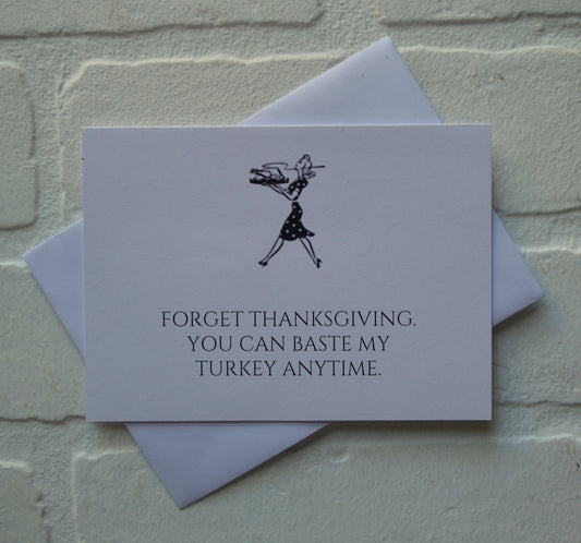 Forget thanksgiving you can BASTE MY TURKEY anytime | Thanksgiving Greeting Cards