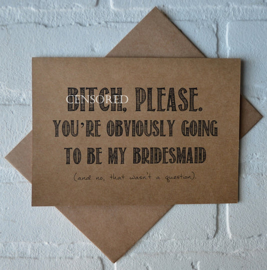 B#TCH PLEASE you're obviously going to be my MAID of honor funny bridesmaid card kraft cards will you be my maid of honor bridal party cards