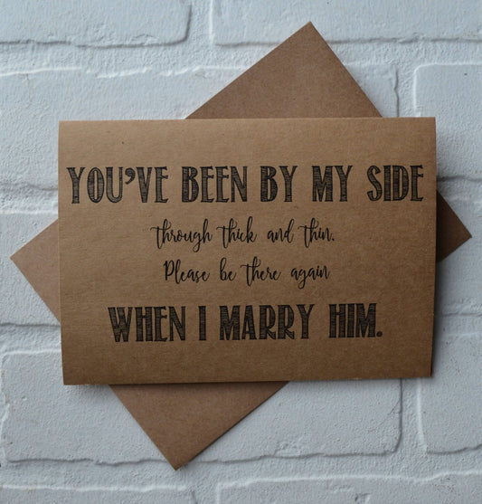You've been BY MY SIDE through thick and thin please do it when I marry him | bridesmaid proposal cards | wedding party invite