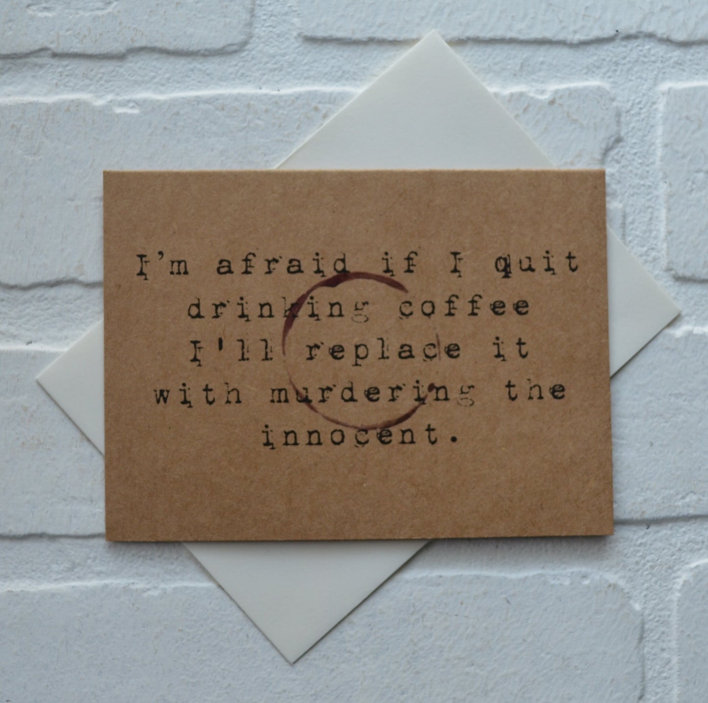 I'm afraid if I quit drinking coffee I'll replace it with murdering | funny greeting card | caffeine lover