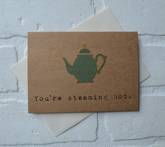 You're steaming hot | funny greeting card | tea lover