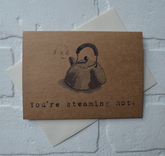 You're steaming hot | funny greeting card | tea lover