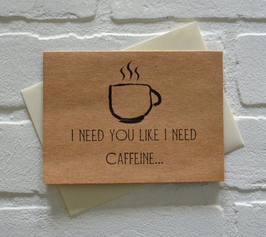 I need you like I need caffeine | funny greeting card | coffee lover