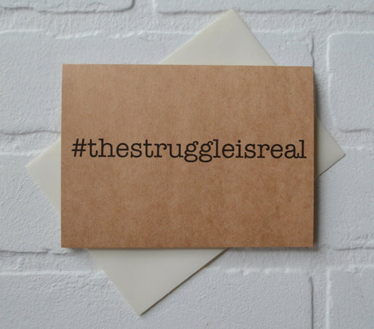 THE STRUGGLE is REAL #thestruggleisreal card | hashtag card | sympathetic card | funny card | friendship card | note card | greeting cards